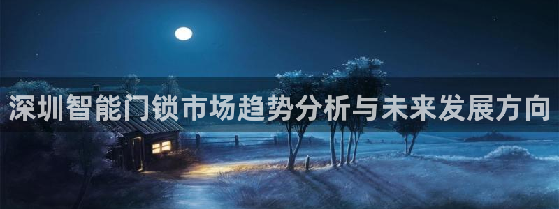 金年会在线登录：深圳智能门锁市场趋势分析与未来发展方向