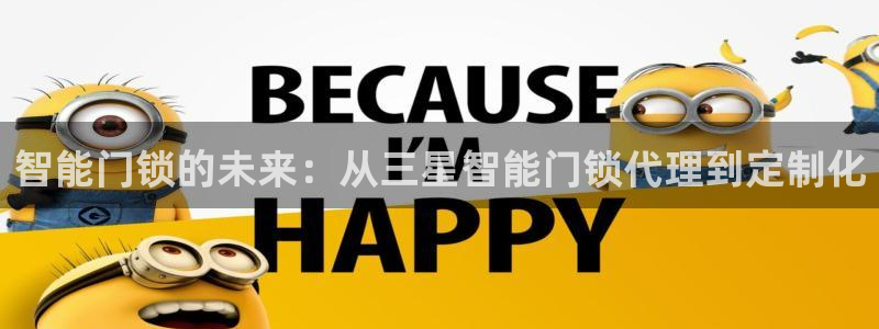 金年会澳门6766：智能门锁的未来：从三星智能门锁代理到定制