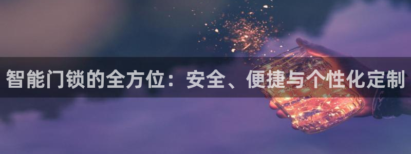 金年会足彩：智能门锁的全方位：安全、便捷与个性化定制