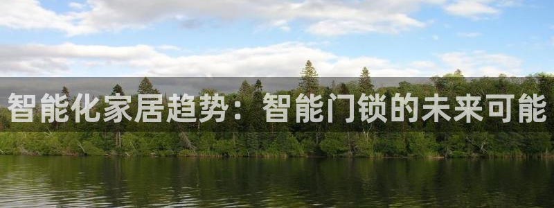 金年会下载：智能化家居趋势：智能门锁的未来可能
