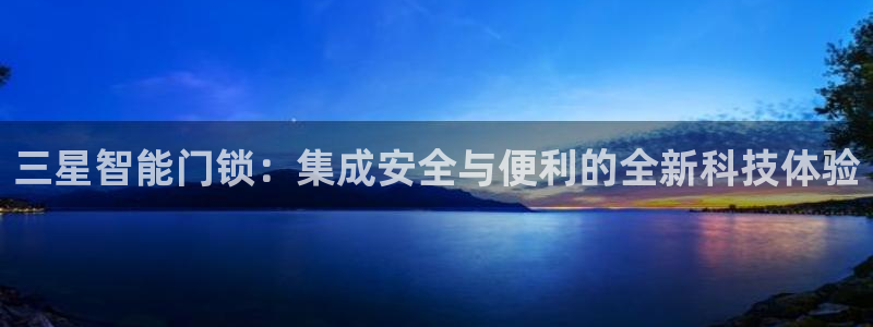 金年会赞助商：三星智能门锁：集成安全与便利的全新科技体验