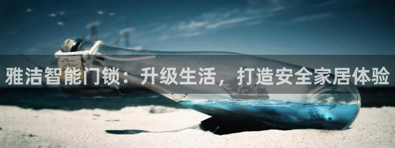 金进年会：雅洁智能门锁：升级生活，打造安全家居体验