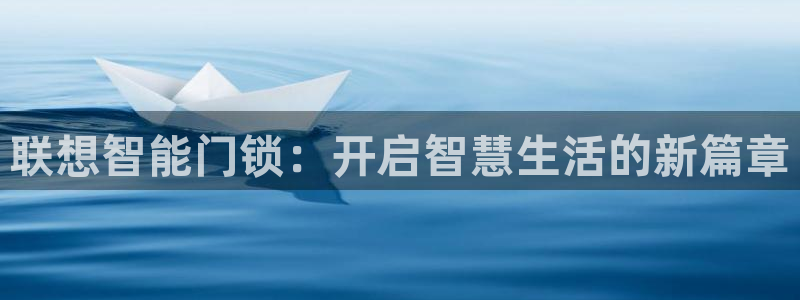今年会送彩金28：联想智能门锁：开启智慧生活的新篇章