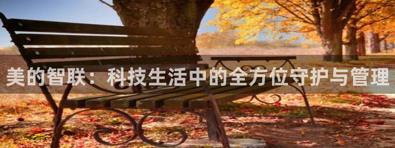 金年会体育官方网站：美的智联：科技生活中的全方位守护与管理