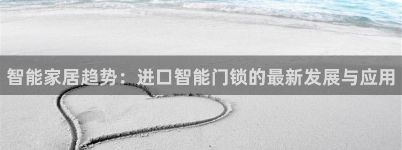 金年会官网地址：智能家居趋势：进口智能门锁的最新发展与应用