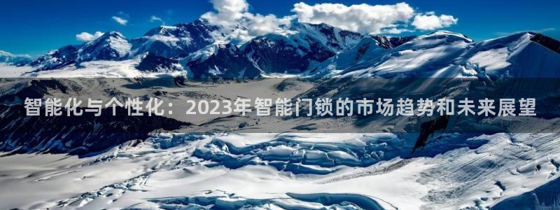 金年会代理：智能化与个性化：2023年智能门锁的市场趋势和未