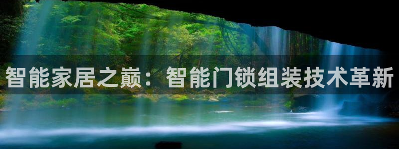 金年会手机登录：智能家居之巅：智能门锁组装技术革新