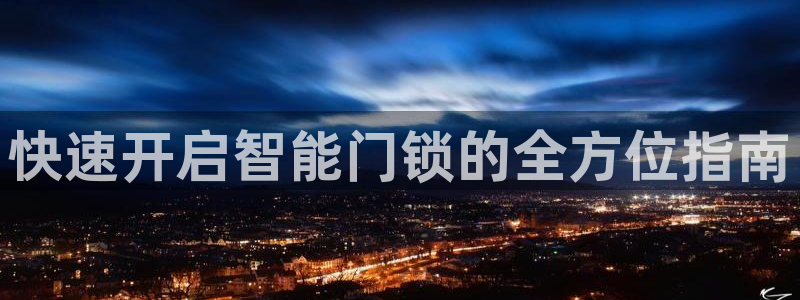 金年会体育平台官网：快速开启智能门锁的全方位指南