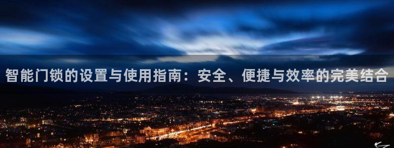 金年会体育在线入口：智能门锁的设置与使用指南：安全、便捷与效